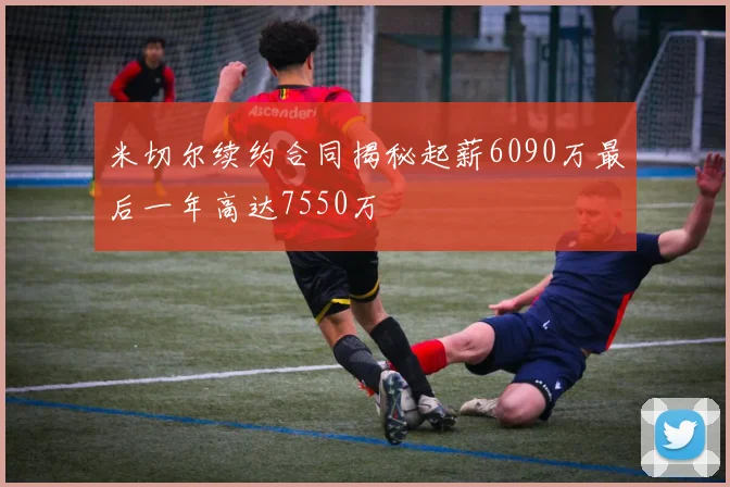 米切尔续约合同揭秘起薪6090万最后一年高达7550万